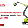 Why Construction Companies Prefer Renting a Manlift Over Buying in 2026